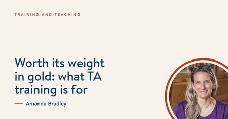 Worth its weight in gold: what TA training is for, by Amanda Bradley